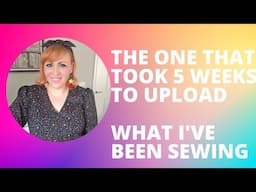 The one that took 5 weeks to upload - what I've been sewing