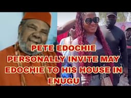 PETE EDOCHIE PERSONALLY INVITE MAY EDOCHIE TO HIS HOUSE IN ENUGU