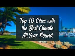 Top 10 Cities with the Best Climate All Year Round - Cities Where Every Day Feels Like Vacation!