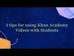 3 tips for using Khan Academy videos