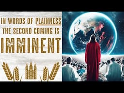 In Words of Plainness — the Second Coming is "Imminent"