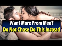 Want More From Men? Do Not Chase Do This Instead