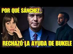 POR QUÉ NEGÓ SÁNCHEZ LA AYUDA DE BUKELE