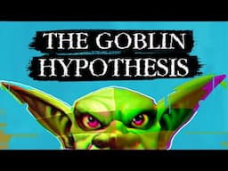 The Goblin Hypothesis