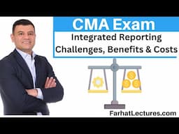 Integrated Reporting Challenges, Benefits and Cost. CMA Exam