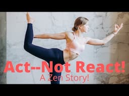 Act---not react! (A Zen story!)