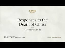 Responses to the Death of Christ (Matthew 27:54–56) [Audio Only]