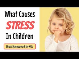 What Causes Stress in Children | Stress Management for Kids | Sources of Stress