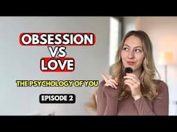 The difference between OBSESSION & LOVE - Ep 2 (The Psychology of YOU)