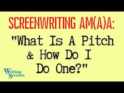 LIVE - SCREENWRITING AMA:  “What Is A Pitch & How Do I Do One?”