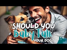 Should You Baby Talk Your Dog?