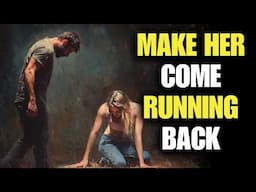 Do This and She Will Come Crawling Back to You | Stoicism