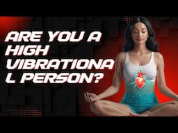 Are You a HIGH VIBRATIONAL Person?