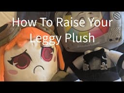 How To Raise Your Leggy Plush!