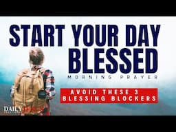 Bless Your Day With THIS Powerful Morning Prayer Devotional (Stop Blocking Your Blessings)