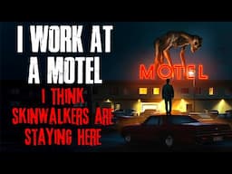 I work at a Motel. I think SKINWALKERS are staying here.