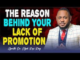 The Reason Behind Your Lack Of Promotion ~ Apostle Dr Elijah Kofi King