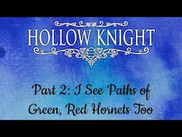 Hollow Knight Part 2: I See Paths of Green, Red Hornets Too