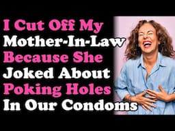 I Cut Off My Mother In Law After She Joked About Poking Holes In Our Condoms r/Relationships