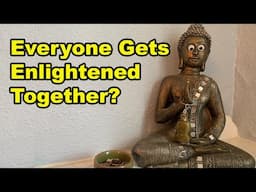 Everyone Gets Enlightened Together?