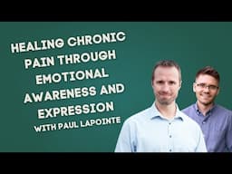 Healing Chronic Pain Through Emotional Awareness and Expression with Paul Lapointe