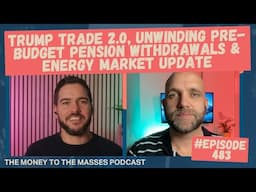 Podcast Ep 483 - Trump trade 2.0, unwinding pre-Budget pension withdrawals & energy market update