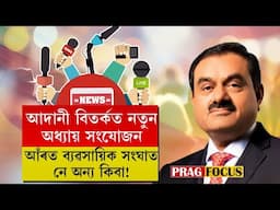 আদানী বিতৰ্কত নতুন অধ্যায় সংযোজন;  আঁৰত ব্যৱসায়িক সংঘাত নে অন্য কিবা!