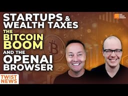 TWiST News:  Startups & Wealth Taxes, The Bitcoin Boom, and The OpenAI Browser | E2051