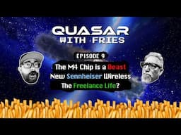 Quasar with Fries EP 9: All Mac No Cheese with M4, Sennheiser's New Wireless Mics, Freelance Life