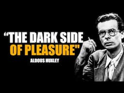 HOW THE PURSUIT OF PLEASURE CAN RUIN OUR LIVES | ALDOUS HUXLEY