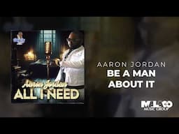 Aaron Jordan - Be A Man About It