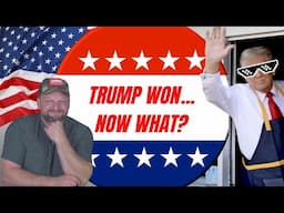 Trump Won...Now What?