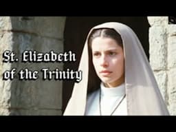 Saint Elizabeth of the Trinity Story : A Journey into the Heart of God