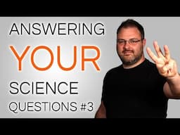 Answering Your Science Questions #3