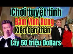 Chơi tất tần tật Ðàm Vĩnh Hưng quyết thưa kiện “bạn thân”để lấy 50 triệu Dollars