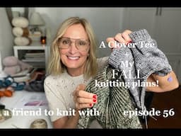 a friend to knit with - episode 56 A Clover Tee + two fall knits!