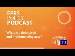 What are delegated and implementing acts? [Policy podcast]