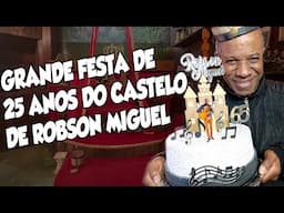 GRANDE FESTA DE 25 ANOS DO CASTELO DE ROBSON MIGUEL