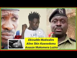 Ebivudde Mudwaliro Aline Skin Kaweedemu Police Ekakasizza Tawoona Asuuze Mukomera e,Luzira