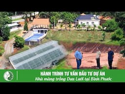 Hành trình tư vấn đầu tư dự án nhà màng trồng Dưa Lưới tại Bình Phước | Ninh Dưa Lưới