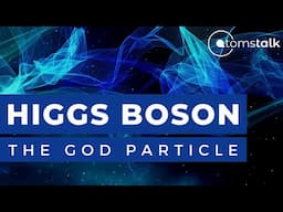 Higgs Boson | The God Particle | AtomsTalk