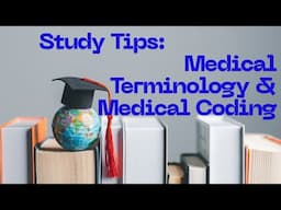 STUDY TIPS MEDICAL TERMINOLOGY AND MEDICAL CODING