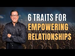 6 Traits for Empowered Relationships