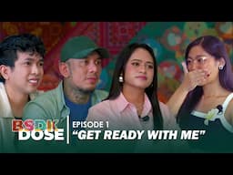 BSDK DOSE Episode 1: "Get Ready With Me"