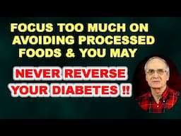 Focus Too Much on Avoiding Processed Foods & You May Never Reverse Diabetes