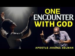 HOW AN ENCOUNTER WITH GOD WILL COMPLETELY CHANGE YOUR LIFE| APOSTLE JOSHUA SELMAN