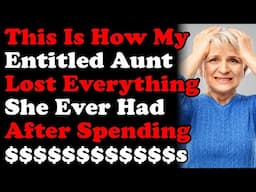 How My Entitled Aunt Spent $$$$s That Wasn't Hers And Lost *EVERYTHING r/EntitledPeople