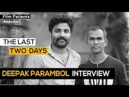 Being a Film Patient | Deepak Parambol | Interview | The Last Two Days