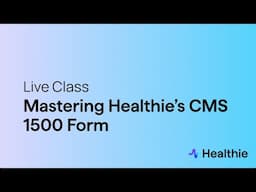 Live Class - Mastering Healthie's CMS 1500 Form