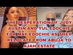 THE DESPERATION OF YUL EDOCHIE AND JUDY AUSTIN FOR MAY EDOCHIE AS THEY RELOCATE TO AJAH ESTATE